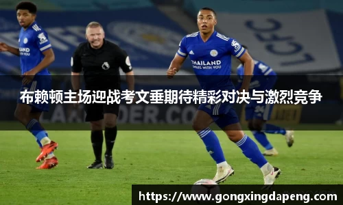 布赖顿主场迎战考文垂期待精彩对决与激烈竞争